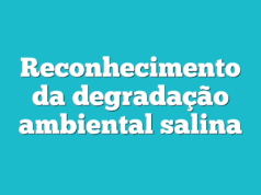 Reconhecimento da degradação ambiental salina Reconhecimento da degradação ambiental salina